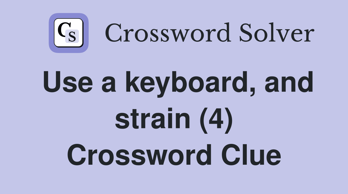 Use a keyboard, and strain (4) Crossword Clue Answers Crossword Solver